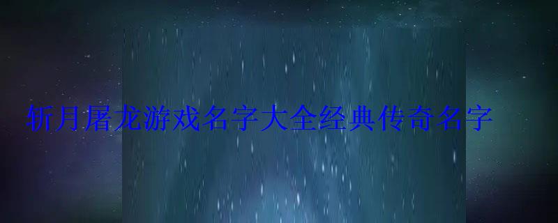 傳奇名字男游戲網(wǎng)名_傳奇好聽(tīng)的游戲名字男_傳奇游戲名字男